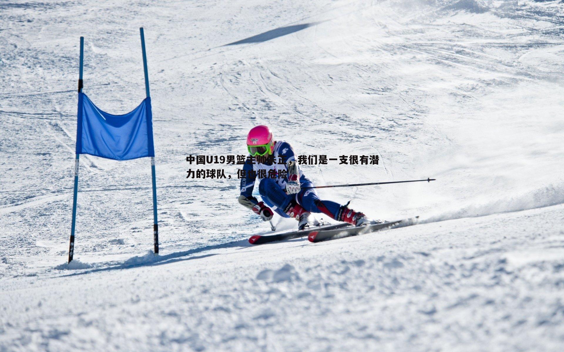 中国U19男篮主帅朱正,我们是一支很有潜力的球队,但也很危险