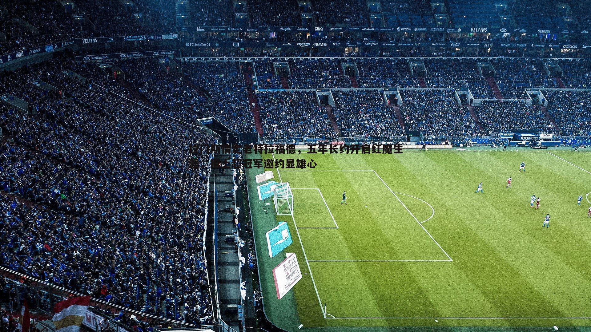 拉门斯情定老特拉福德,五年长约开启红魔生涯,拒土超冠军邀约显雄心