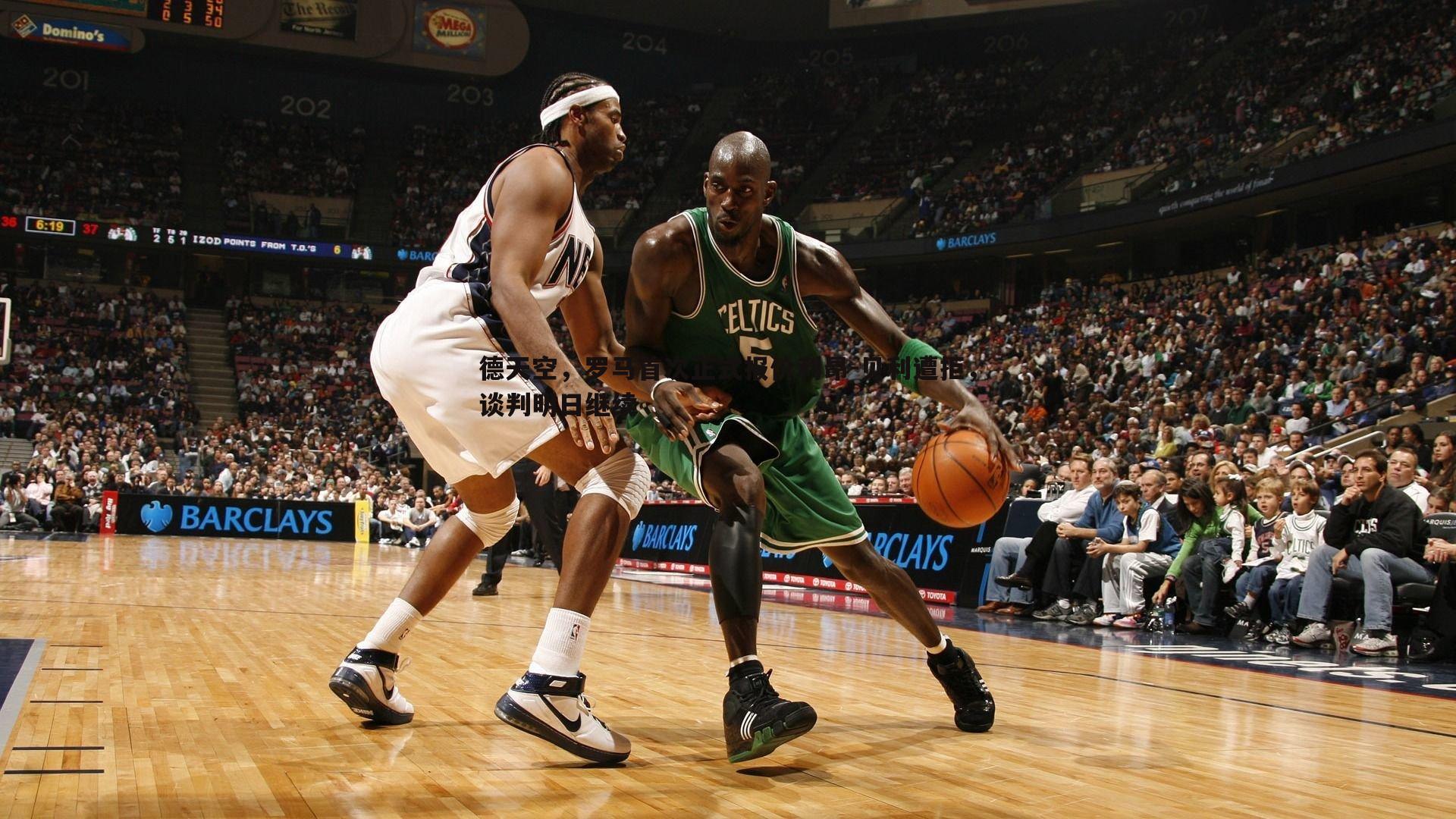 德天空，罗马首次正式报价利昂-贝利遭拒，谈判明日继续