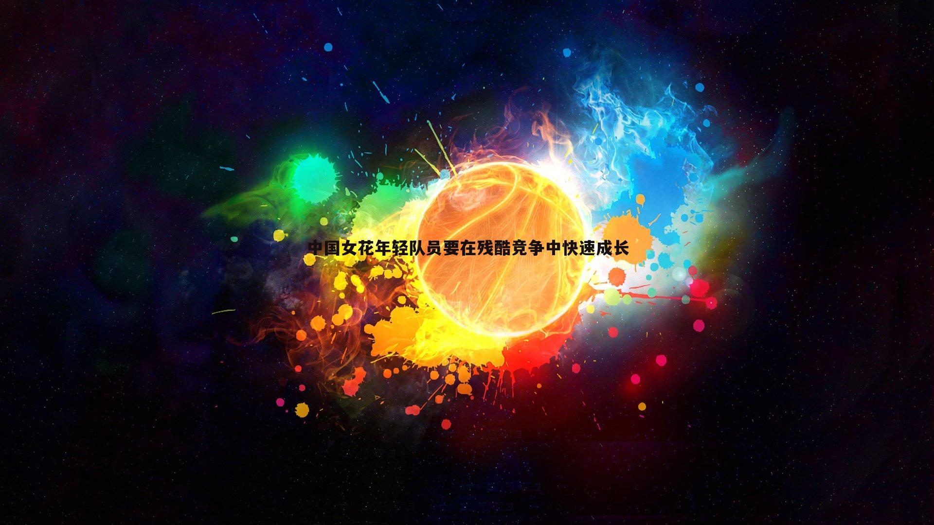 中国女花年轻队员要在残酷竞争中快速成长